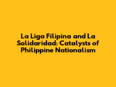 La Liga Filipina and La Solidaridad: Catalysts of Philippine Nationalism