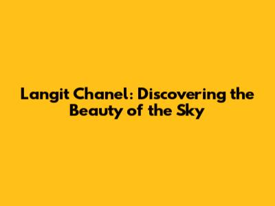 Langit Chanel: Discovering the Beauty of the Sky