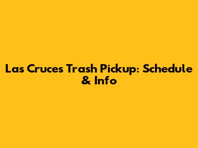 Las Cruces Trash Pickup: Schedule & Info