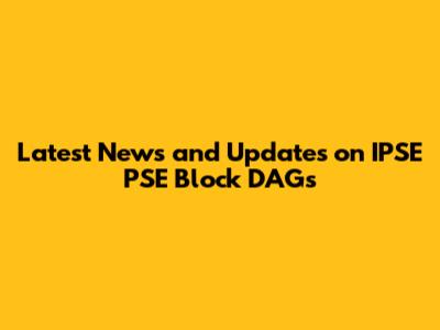 Latest News and Updates on IPSE PSE Block DAGs