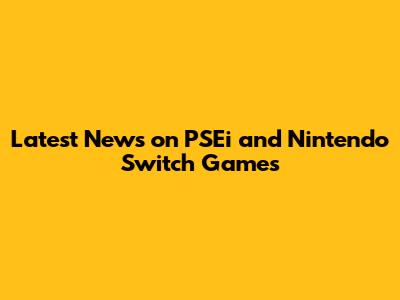Latest News on PSEi and Nintendo Switch Games