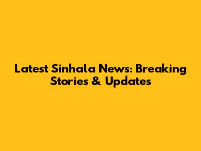 Latest Sinhala News: Breaking Stories & Updates