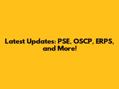 Latest Updates: PSE, OSCP, ERPS, and More!