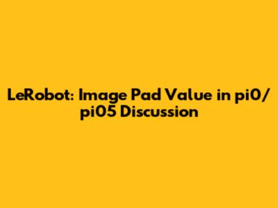 LeRobot: Image Pad Value in pi0/pi05 Discussion