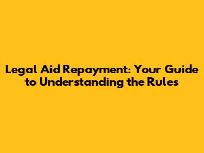 Legal Aid Repayment: Your Guide to Understanding the Rules