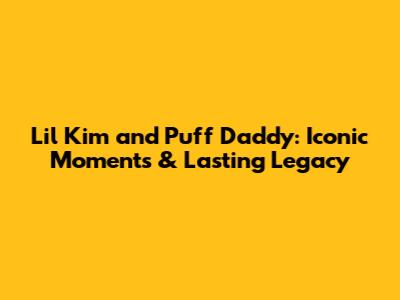 Lil' Kim and Puff Daddy: Iconic Moments & Lasting Legacy