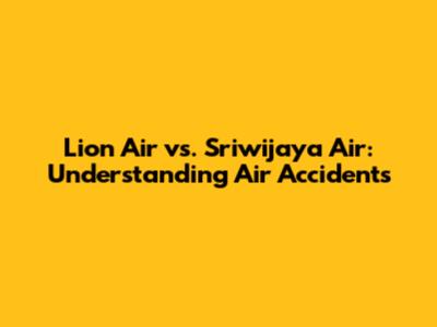 Lion Air vs. Sriwijaya Air: Understanding Air Accidents