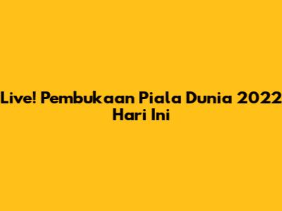 Live! Pembukaan Piala Dunia 2022 Hari Ini