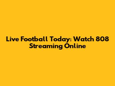 Live Football Today: Watch 808 Streaming Online