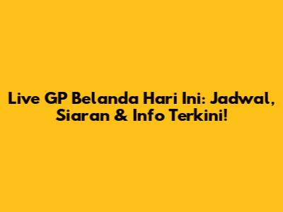 Live GP Belanda Hari Ini: Jadwal, Siaran & Info Terkini!