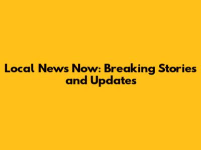 Local News Now: Breaking Stories and Updates