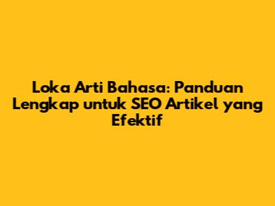 Loka Arti Bahasa: Panduan Lengkap untuk SEO Artikel yang Efektif