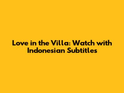 Love in the Villa: Watch with Indonesian Subtitles