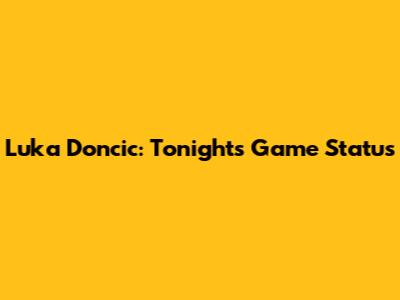 Luka Doncic: Tonight's Game Status