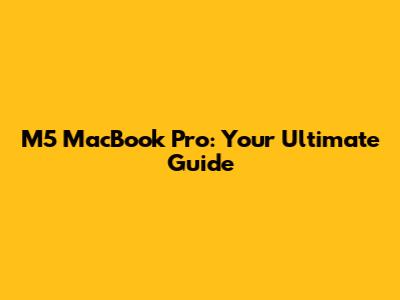 M5 MacBook Pro: Your Ultimate Guide