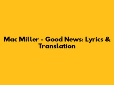 Mac Miller - Good News: Lyrics & Translation