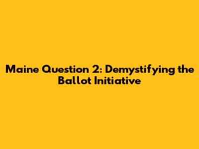 Maine Question 2: Demystifying the Ballot Initiative