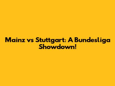 Mainz vs Stuttgart: A Bundesliga Showdown!