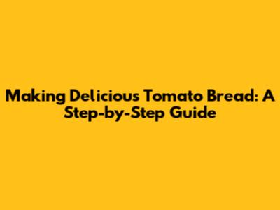 Making Delicious Tomato Bread: A Step-by-Step Guide
