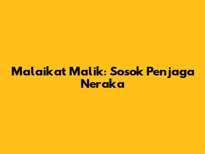 Malaikat Malik: Sosok Penjaga Neraka