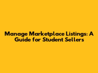 Manage Marketplace Listings: A Guide for Student Sellers
