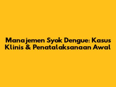 Manajemen Syok Dengue: Kasus Klinis & Penatalaksanaan Awal