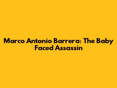 Marco Antonio Barrera: The 'Baby Faced Assassin'
