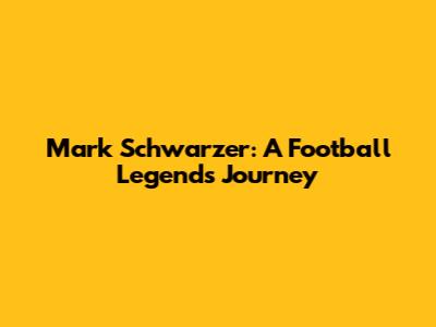 Mark Schwarzer: A Football Legend's Journey