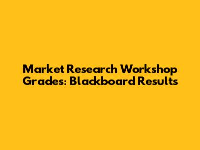 Market Research Workshop Grades: Blackboard Results