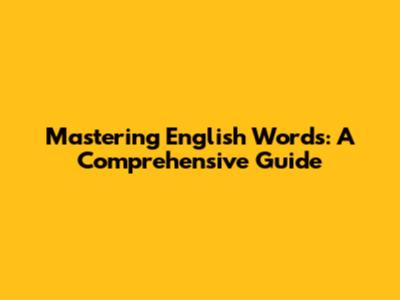 Mastering English Words: A Comprehensive Guide