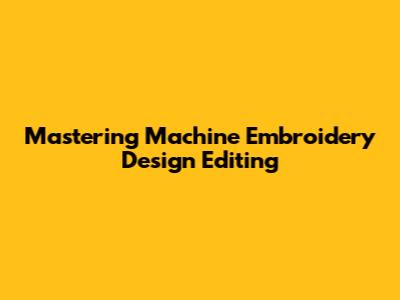 Mastering Machine Embroidery Design Editing