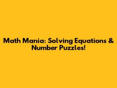 Math Mania: Solving Equations & Number Puzzles!