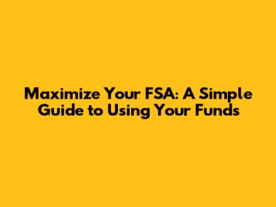 Maximize Your FSA: A Simple Guide to Using Your Funds