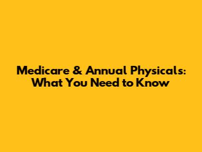 Medicare & Annual Physicals: What You Need to Know
