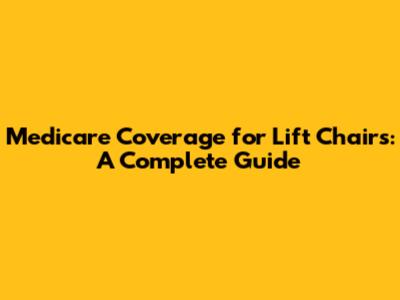 Medicare Coverage for Lift Chairs: A Complete Guide