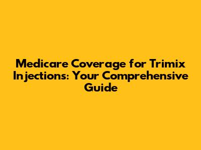 Medicare Coverage for Trimix Injections: Your Comprehensive Guide