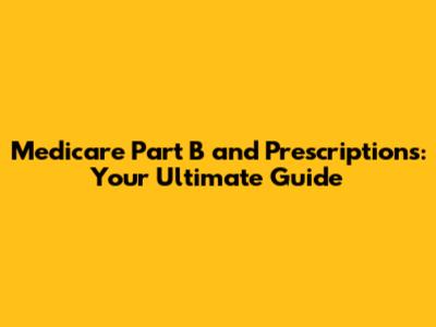 Medicare Part B and Prescriptions: Your Ultimate Guide
