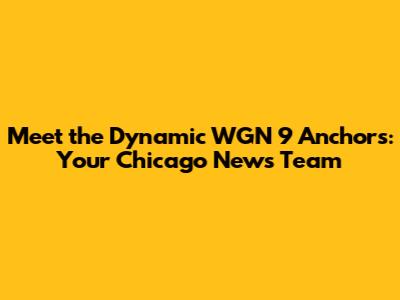 Meet the Dynamic WGN 9 Anchors: Your Chicago News Team