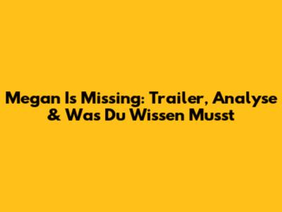 Megan Is Missing: Trailer, Analyse & Was Du Wissen Musst