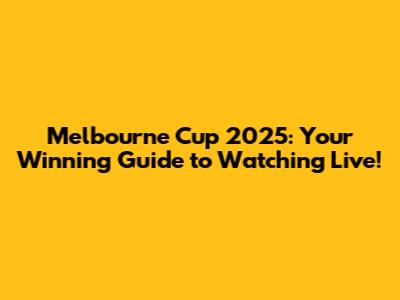 Melbourne Cup 2025: Your Winning Guide to Watching Live!