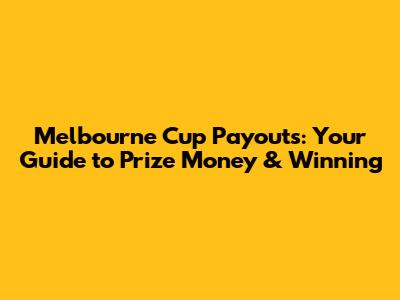 Melbourne Cup Payouts: Your Guide to Prize Money & Winning