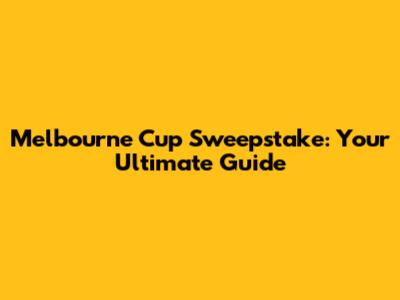 Melbourne Cup Sweepstake: Your Ultimate Guide