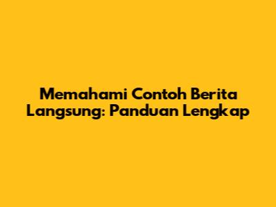 Memahami Contoh Berita Langsung: Panduan Lengkap