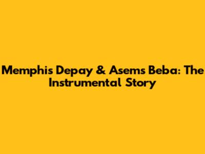 Memphis Depay & Asem's 'Beba': The Instrumental Story