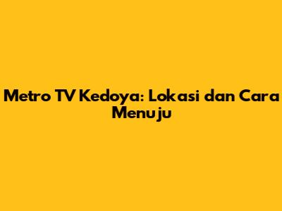 Metro TV Kedoya: Lokasi dan Cara Menuju
