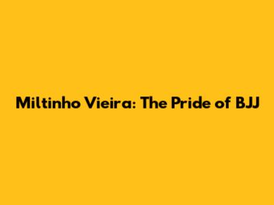 Miltinho Vieira: The Pride of BJJ