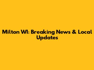 Milton WI: Breaking News & Local Updates