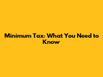 Minimum Tax: What You Need to Know