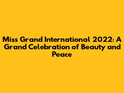 Miss Grand International 2022: A Grand Celebration of Beauty and Peace
