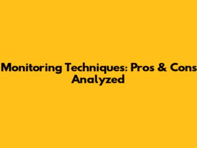 Monitoring Techniques: Pros & Cons Analyzed